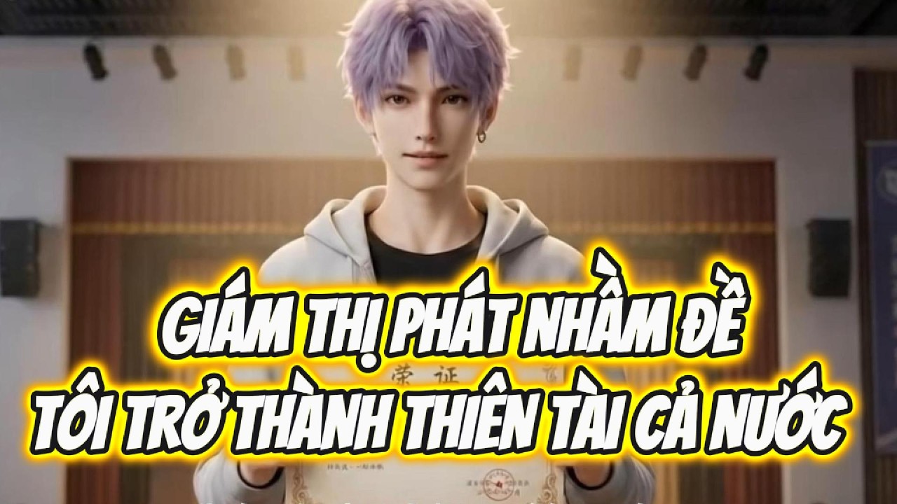 PHẦN 1 | GIÁM THỊ PHÁT NHẦM ĐỀ, TÔI TRỞ THÀNH THIÊN TÀI CẢ NƯỚC