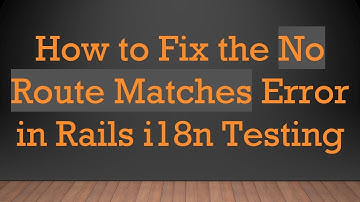 How to Fix the No Route Matches Error in Rails i18n Testing