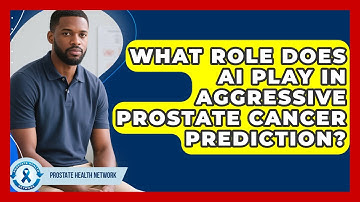 What Role Does AI Play In Aggressive Prostate Cancer Prediction? - Prostate Health Network