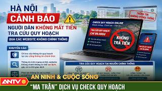 Information Dịch vụ check quy hoạch - Cẩn thận kẻo mất tiền, lộ thông tin cá nhân | An ninh với cuộc sống | ANTV Update
