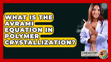 What Is The Avrami Equation In Polymer Crystallization? - Chemistry For Everyone