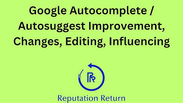 Google Autocomplete / Autosuggest Improvement, Changes, Editing, Influencing