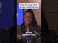 Stop forcing what keeps resisting you
