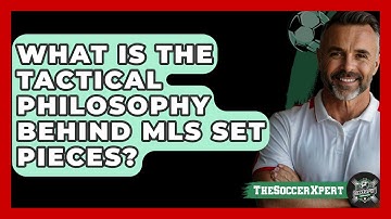 What Is The Tactical Philosophy Behind MLS Set Pieces? - The Soccer Xpert