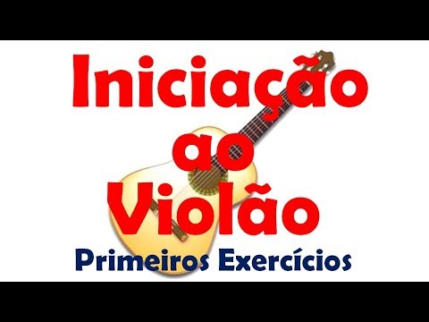 Iniciação ao Violão - Primeiros Exercícios