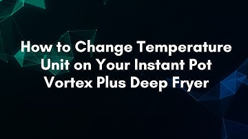 How to Change Temperature Unit on Your Instant Pot Vortex Plus Deep Fryer