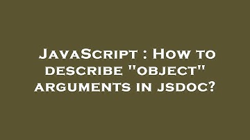 JavaScript : How to describe "object" arguments in jsdoc?