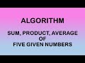 Algorithm  sum product and average of five numbers