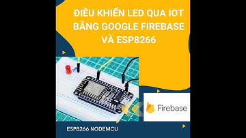 Hướng dẫn xây dựng hệ thống IoT điều khiển đèn LED từ xa sử dụng Google Firebase và ESP8266 NodeMCU