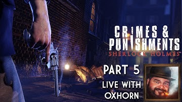 Sherlock Holmes: Crimes & Punishments Part 5 - Live with Oxhorn