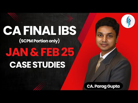 CA Final IBS: Jan & Feb 25 Case Studies-SCPM Portion-By CA Parag Gupta