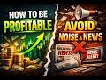How to Be Profitable | Avoid Noise & News 🚫📉