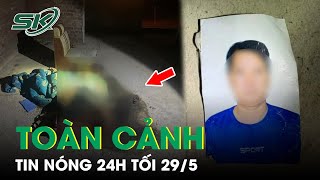 Toàn Cảnh Tin Nóng 24h Tối 29/5 | Tin Tức Thời Sự Cập Nhật Mới Nhất Hôm Nay | SKĐS