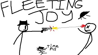 Fleeting Joy but the music is louder and isn't interrupted