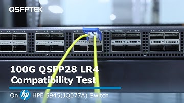 100G QSFP28 LR4 Compatibility Test on HPE 5945(JQ077A) Network Switch | QSFPTEK