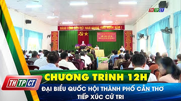 Đại biểu Quốc hội Thành phố Cần Thơ tiếp xúc cử tri | Cần Thơ TV
