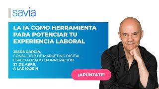 La IA como herramienta para potenciar tu experiencia laboral - #formaciónsavia con Jesús García