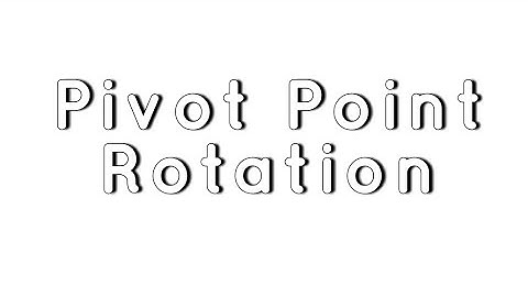 Pivot Point Rotation