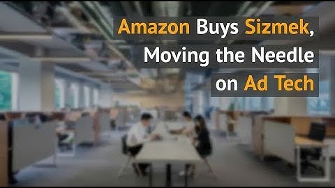 Amazon Buys Sizmek; Moving the Needle on Ad Tech
