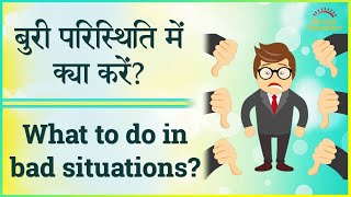 बुरी परिस्थिति में क्या करें | What to do in bad situations