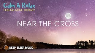 🟣 Near the Cross ♫ Calm & Relax Prayer Music ♪ Deep Sleep Piano Music