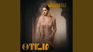 Jaanu, Jaanu - Otilia