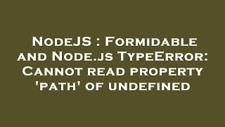 NodeJS : Formidable and Node.js TypeError: Cannot read property 'path' of undefined