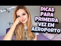 COMO LIDAR COM A PRIMEIRA VEZ NO AEROPORTO | Dicas para suas viagens