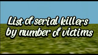 List of serial killers by number of victims