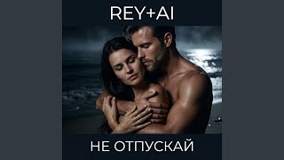 Не отпускай - REY+AI