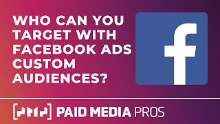 Who Can You Target with Facebook Ads Custom Audiences?