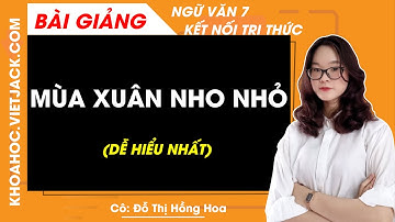 Mùa xuân nho nhỏ - Ngữ văn lớp 7 - Kết nối tri thức - Cô Đỗ Thị Hồng Hoa (DỄ HIỂU NHẤT)
