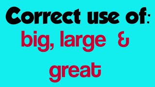 Difference between "big, large & great"