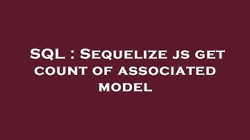 SQL : Sequelize js get count of associated model