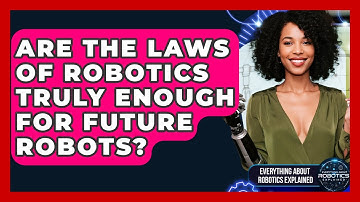 Are The Laws Of Robotics Truly Enough For Future Robots? - Everything About Robotics Explained