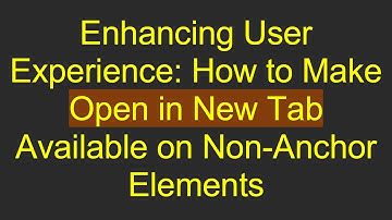 Enhancing User Experience: How to Make Open in New Tab Available on Non-Anchor Elements