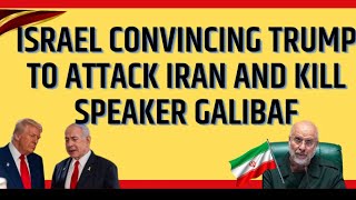 Israel Convincing Trump to Attack Iran and Kill Speaker Galibaf