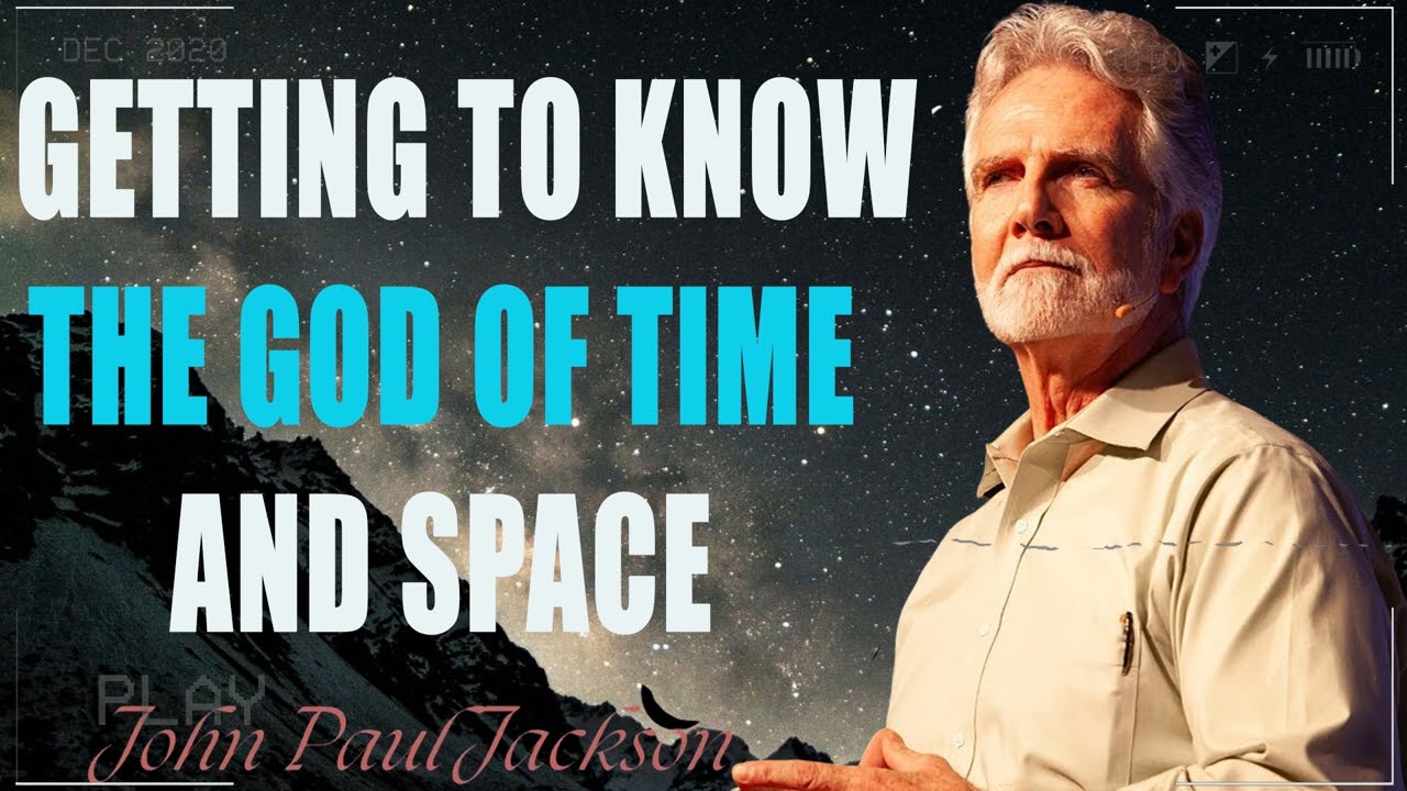 Getting to know the God of Time and Space - john paul jackson