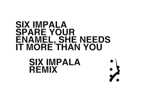 Six Impala - Spare Your Enamel, She Needs It More Than You (Six Impala Remix)