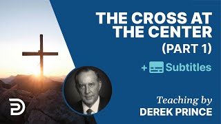 The Cross At The Center  Part 1 | Derek Prince