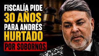 Fiscalía pide 30 años para Andrés Hurtado por sobornos