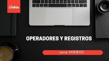 MIKROC DESDE CERO - OPERADORES Y REGISTROS P1