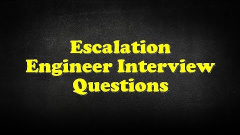 Escalation Engineer Interview Questions