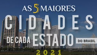 AS 5 MAIORES CIDADES DE CADA ESTADO DO BRASIL EM 2021.