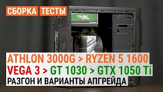 Разгон и апгрейд сборки с Athlon 3000G: Ryzen 5 1600 AF с GeForce GT 1030 или GeForce GTX 1050 Ti?