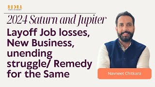 2024 Saturn and Jupiter / Layoff Job losses, New Business, unending struggle/ Remedy for the Same.