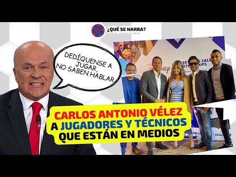 CARLOS ANTONIO VÉLEZ contra JUGADORES y TÉCNICOS que hablan en medios deportivos de COLOMBIA