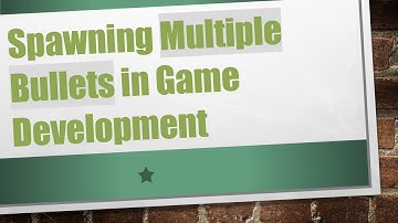 Spawning Multiple Bullets in Game Development