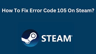 5 Ways To Fix Steam Error Code 105 In Windows 10 or Windows 11 5 Ways To Fix Steam Error Code 105 In Windows 10 or Windows 11