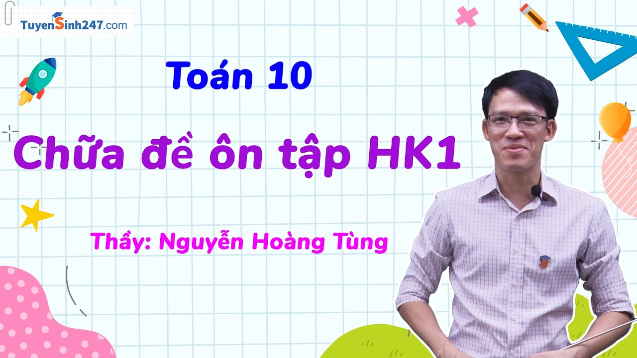 Chữa đề ôn tập học kì I - Môn Toán 10 | Thầy: Nguyễn Hoàng Tùng